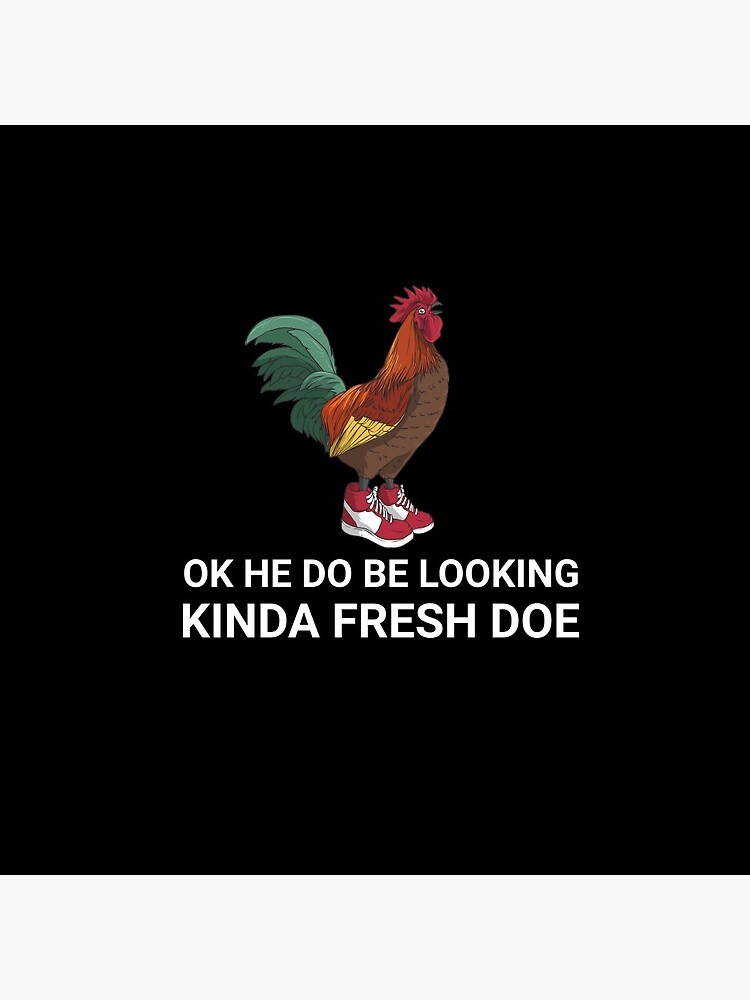 He Do Be Kinda Fresh Doe