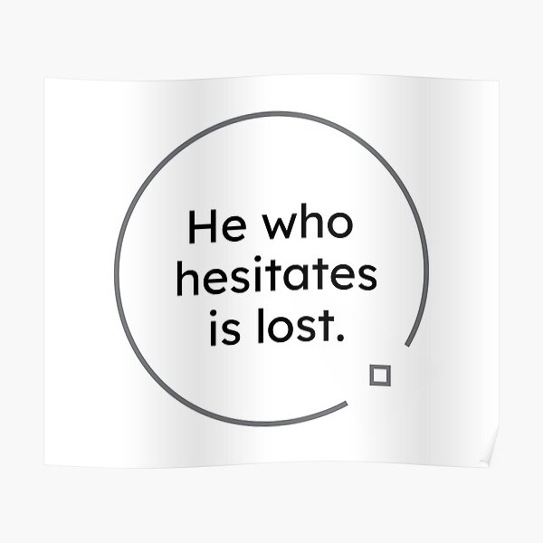 black and white quotes: He who hesitates is lost. Poster