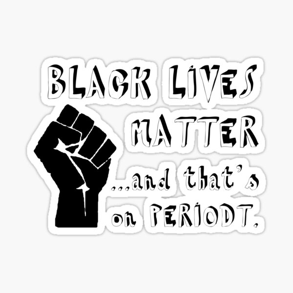 BLM and that's on Periodt. Sticker