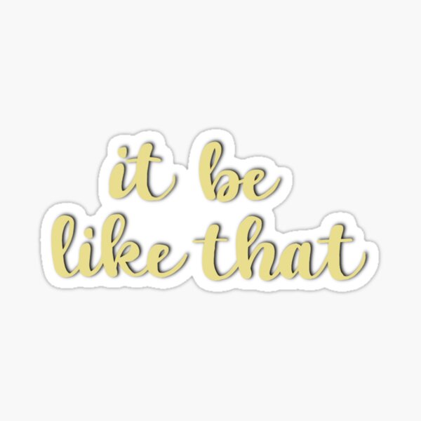 It Be Like That Sticker