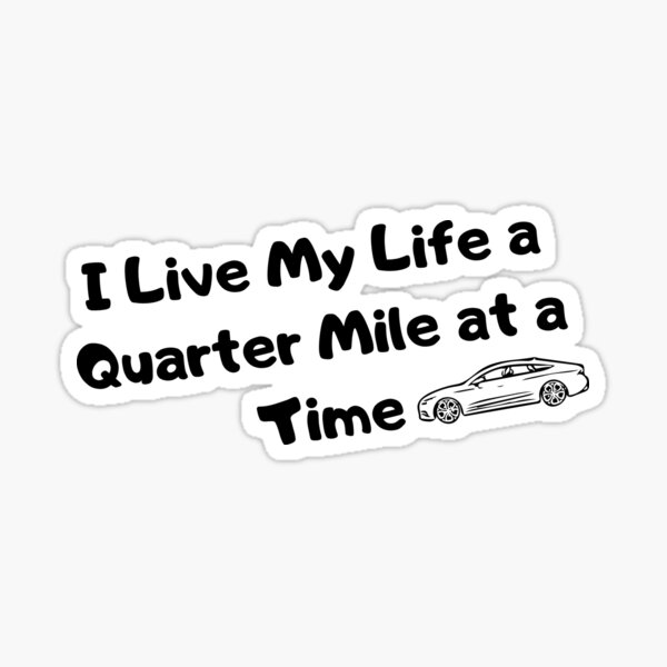 I Live My Life a Quarter Mile at a Time Sticker