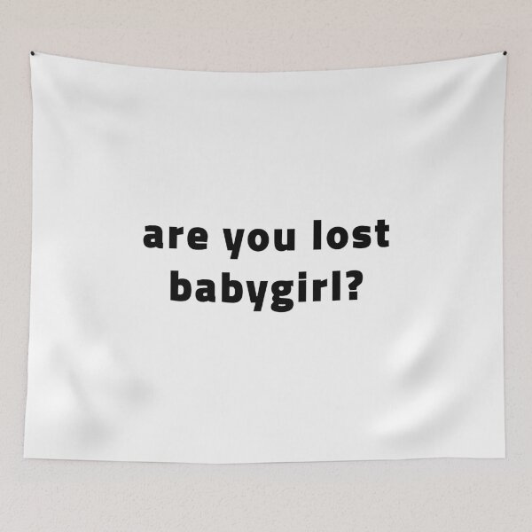 Item preview, Are You Lost Babygirl? 365 Days designed and sold by quoteedesigns.