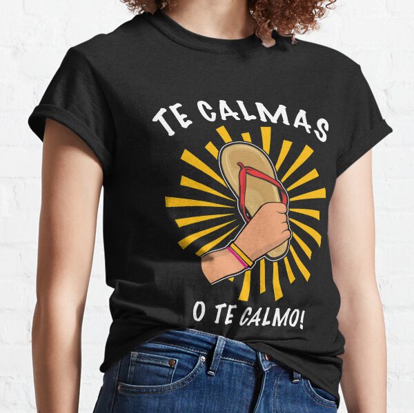 Te Calmas o te Calmo Funny Mexican saying Classic T-Shirt