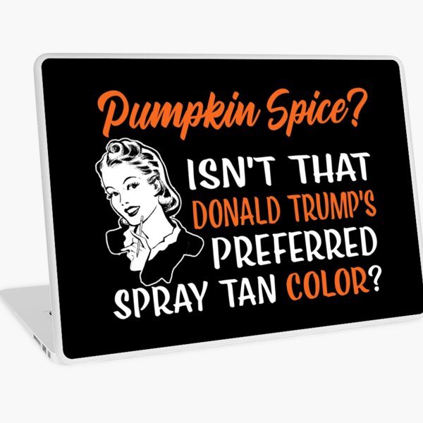 Pumpkin Spice? Isn't That Donald Trump's Preferred Spay Tan Color? Laptop Skin