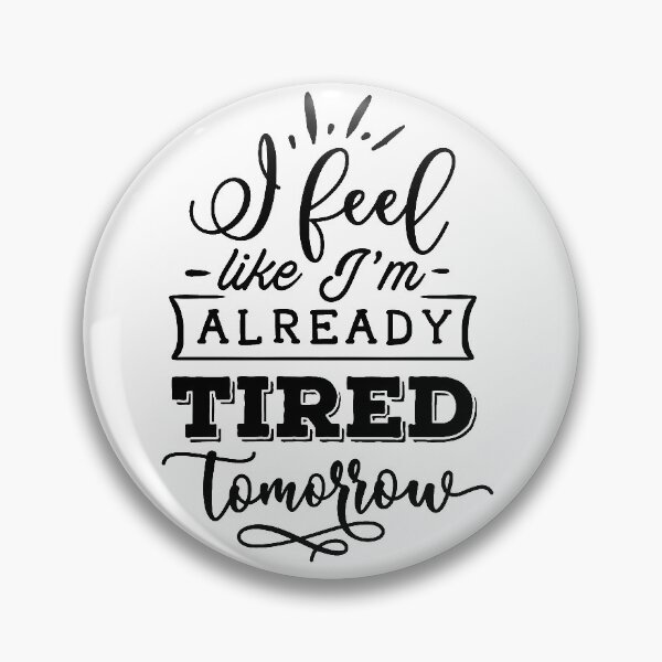 Item preview, I feel like Im already tired tomorrow designed and sold by Delicarte.