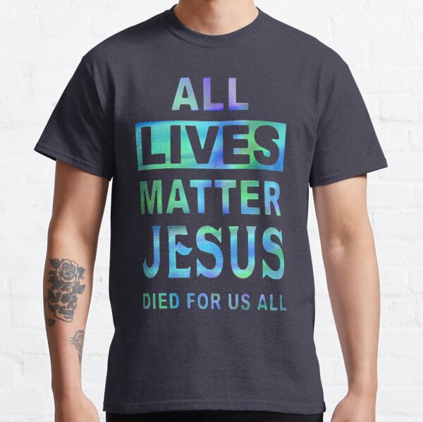 All lives matter Jesus died for us all Classic T-Shirt