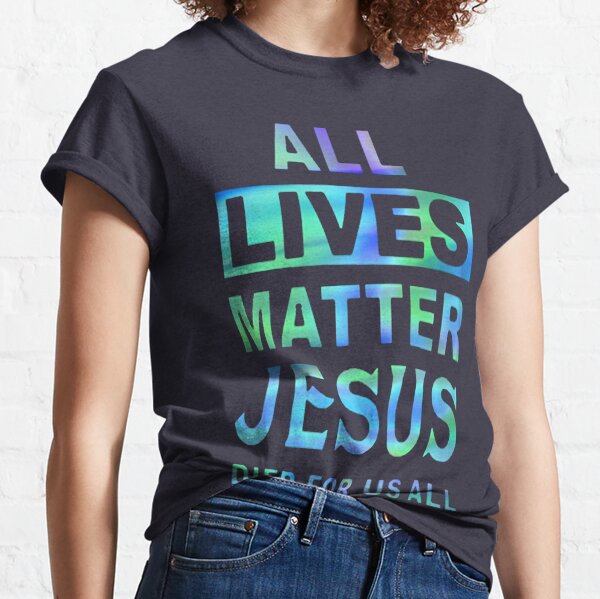 All lives matter Jesus died for us all Classic T-Shirt