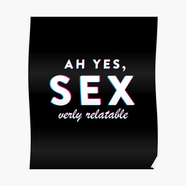 Ah Yes Sex Very Relatable Poster By Renelisches Redbubble