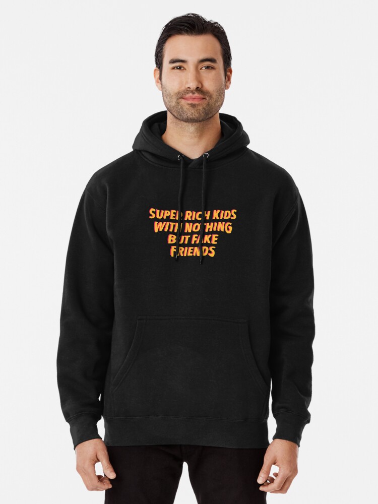 Super rich kids with nothing but fake friends Pullover Hoodie