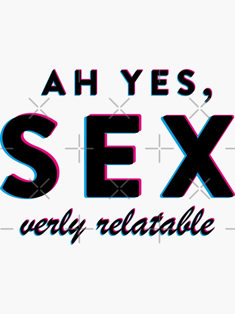 Ah Yes Sex Very Relatable Sticker For Sale By Renelisches Redbubble