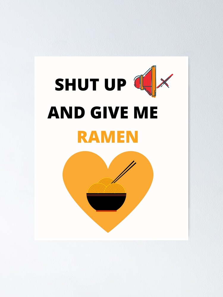 Shut Up And Give Me Ramen Funny Trendy Japanese Food Lover Gift For Dad Mom Men Women And Kids Poster By Hajardi Redbubble