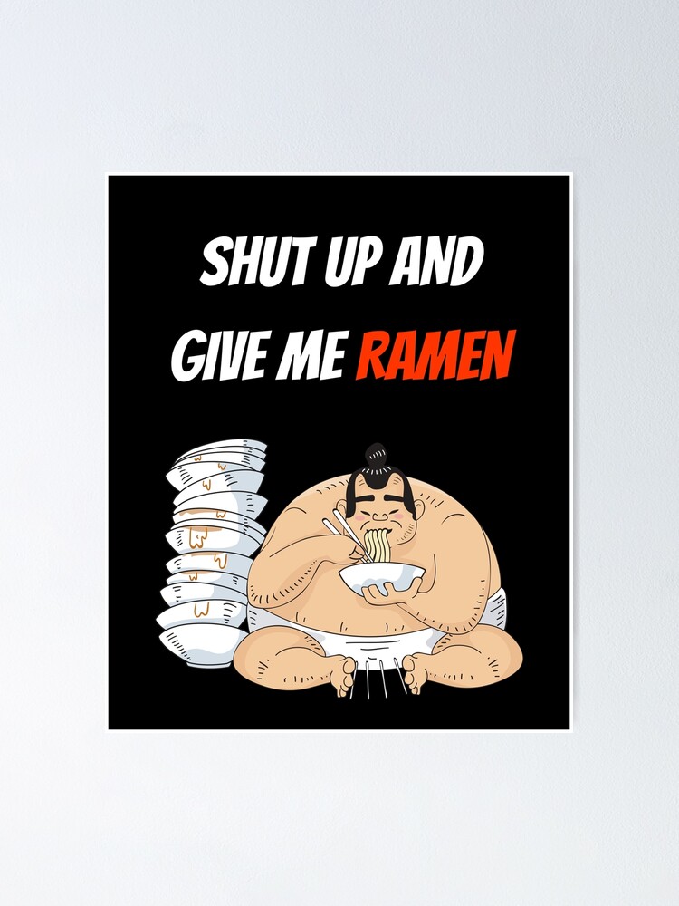 Shut Up And Give Me Ramen Funny Trendy Japanese Food Lover Gift For Dad Mom Men Women And Kids Poster By Hajardi Redbubble