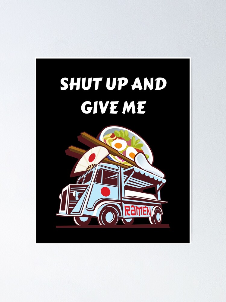 Shut Up And Give Me Ramen Funny Trendy Japanese Food Lover Gift For Dad Mom Men Women And Kids Poster By Hajardi Redbubble