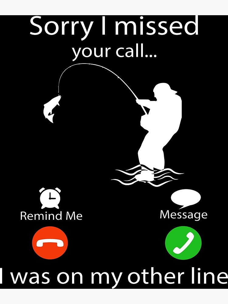 Sorry I Missed Your Call I was On My Other Line Fishing Fisherman Poster  for Sale by clothesy7