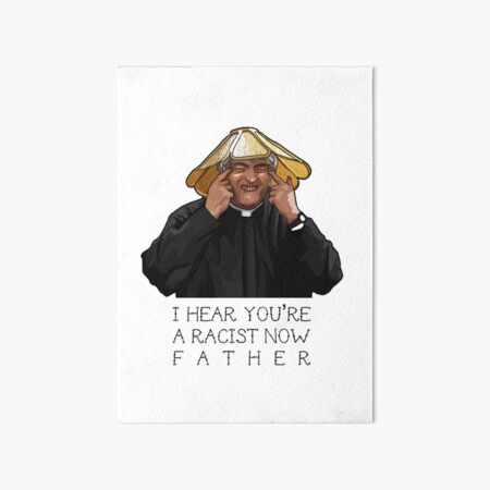 Father Ted- I hear you're a racist now Art Board Print