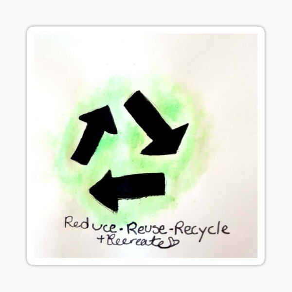 "Reduce reuse recycle and recreate" Sticker for Sale by AtlasArtNoodle