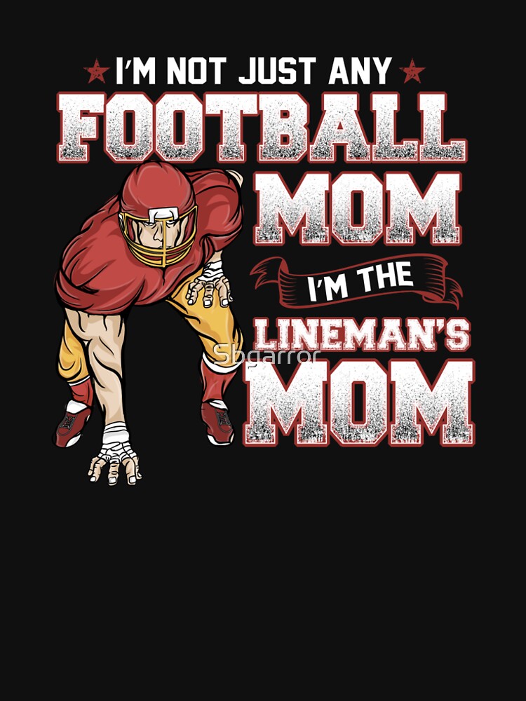 "I'm Not Just Any Football Mom, I'm The Lineman's Mom" Tshirt by Sbgarror Redbubble