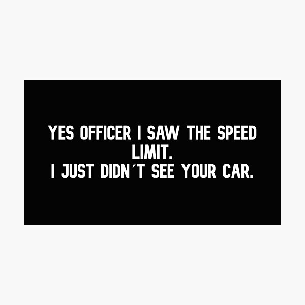 Item preview, Yes officer i saw the speed limit. I just dont see your car designed and sold by DifferenceMaker.
