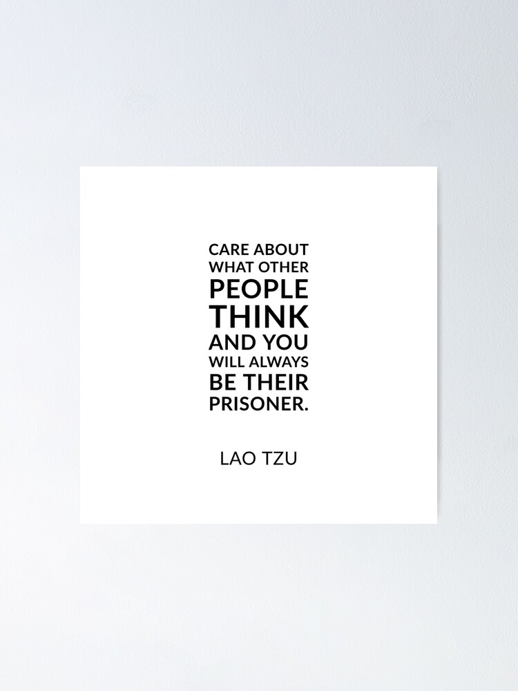 Poster Citations De Lao Tzu Faites Attention A Ce Que Les Autres Pensent Et Vous Serez Toujours Leur Prisonnier Par Ideasforartists Redbubble