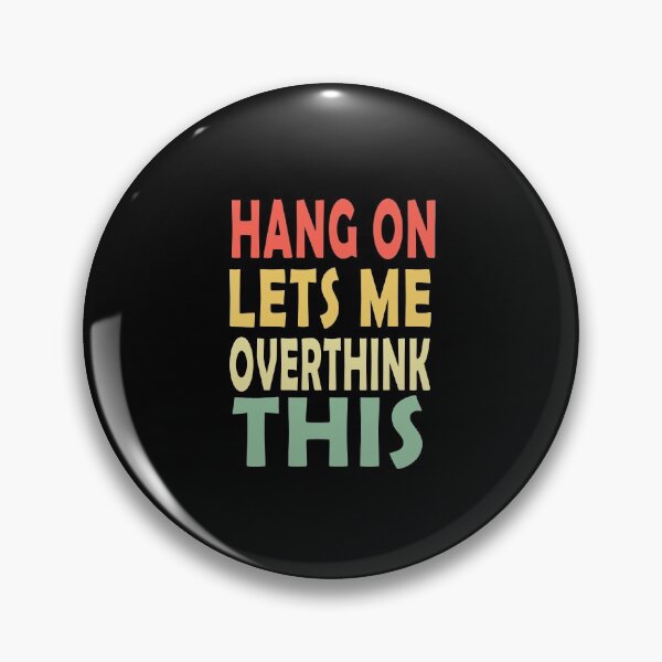 Hang on Let me Overthink This Pin