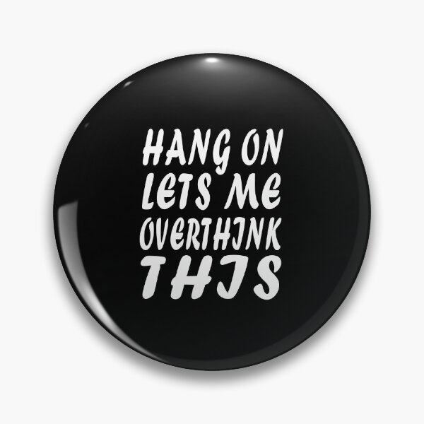 Hang on Let me Overthink This Pin