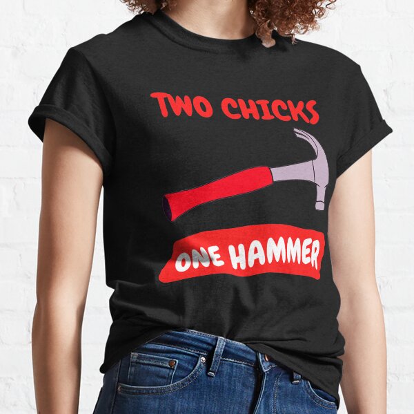 two chicks and a hammer shirt