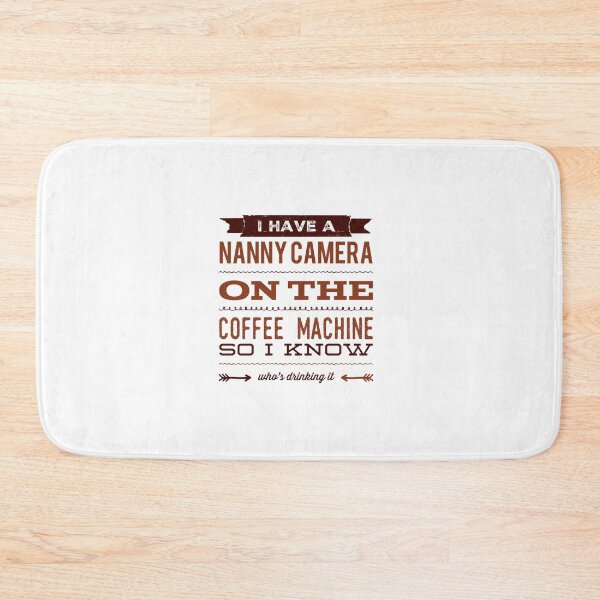 Item preview, I Have A Nanny Camera On The Coffee Machine So I Know Who's Drinking It designed and sold by OfferHeat.