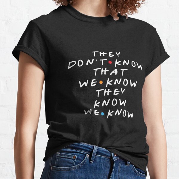 They Don't Know That We Know They Know  Classic T-Shirt