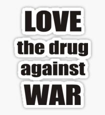 LOVE the drug against WAR Sticker