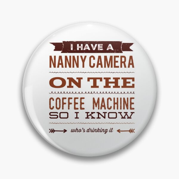Item preview, I Have A Nanny Camera On The Coffee Machine So I Know Who's Drinking It designed and sold by OfferHeat.