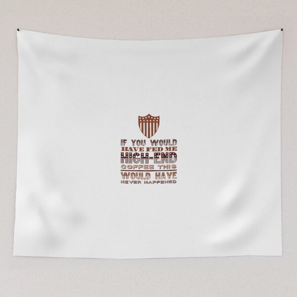 Item preview, If You Have Fed Me High End Coffee This Would Have Never Happened designed and sold by OfferHeat.
