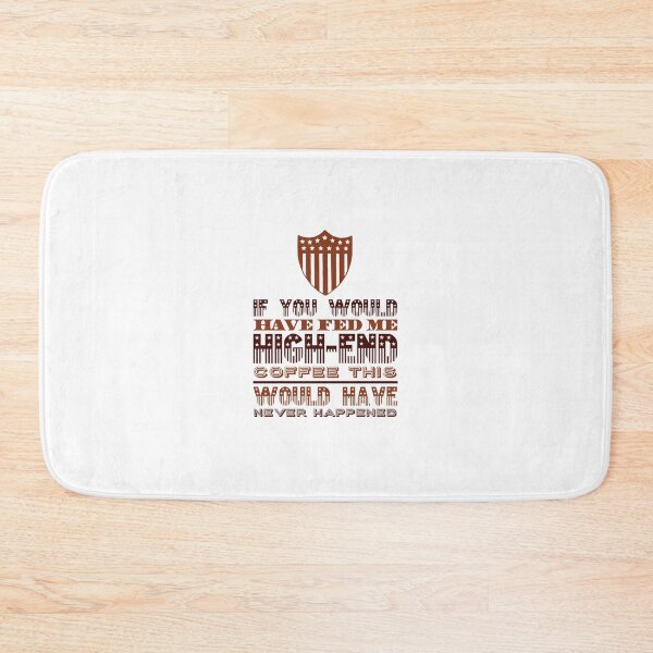 Item preview, If You Have Fed Me High End Coffee This Would Have Never Happened designed and sold by OfferHeat.