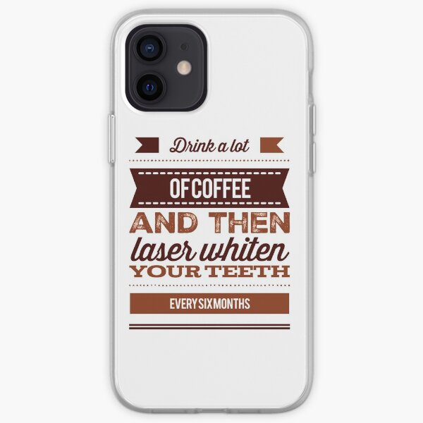 Drink A Lot Of Coffee And Then Laser Whiten Your Teeth Every Six Months iPhone Soft Case