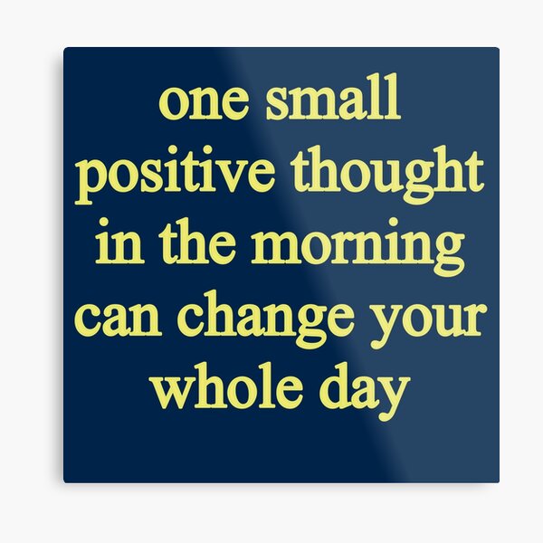 One small positive thought in the morning can change your whole day Metal Print