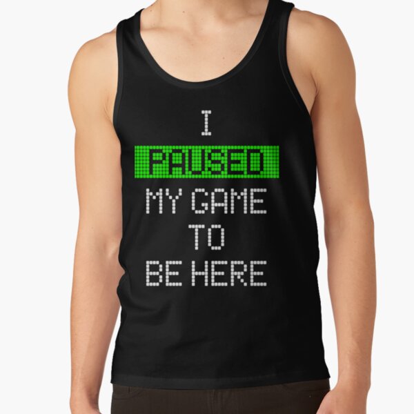I Paused My Game To Be Here Tank Top