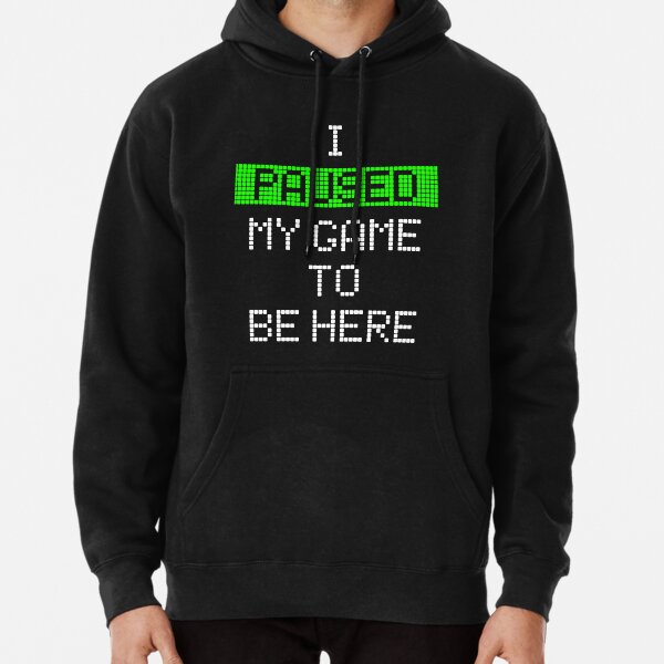 I Paused My Game To Be Here Pullover Hoodie