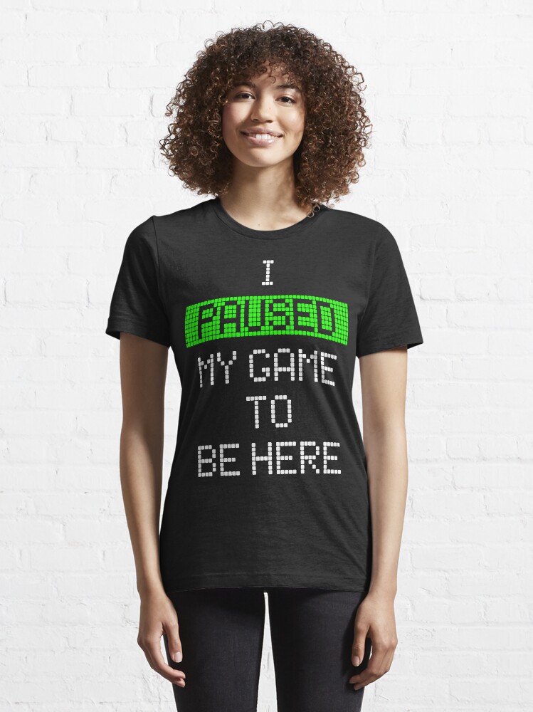 Alternative Ansicht von Ich habe mein Spiel angehalten, um hier zu sein Essential T-Shirt