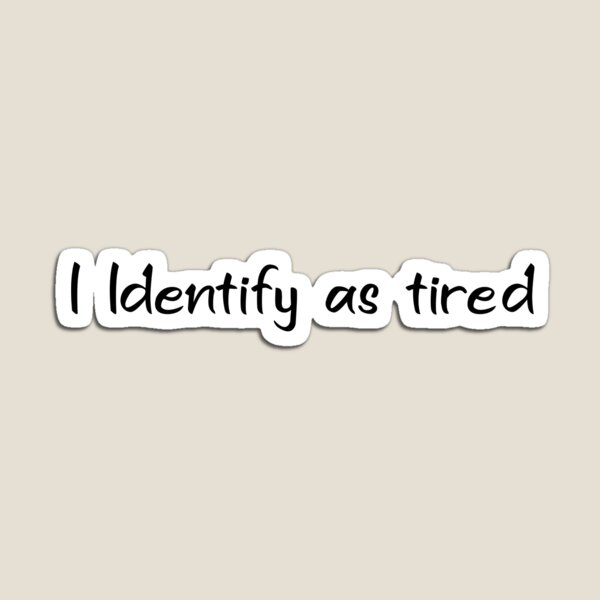 Funny Coming Out Quote - I Identify as tired Magnet