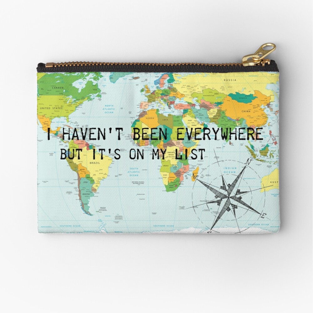 I haven't been everywhere but it's on my list - travel quote Zipper Pouch