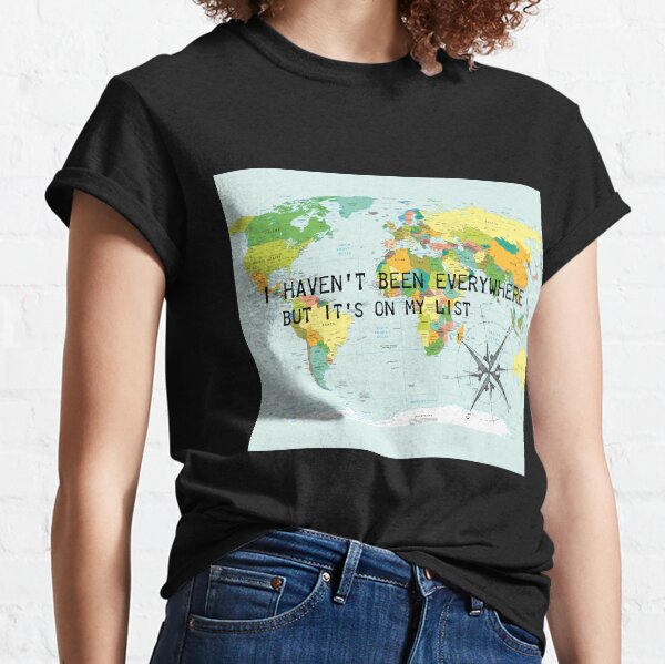 I haven't been everywhere but it's on my list - travel quote Classic T-Shirt
