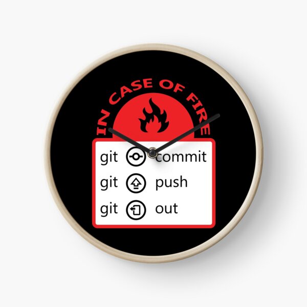 In case of fire git commit, push, out Clock