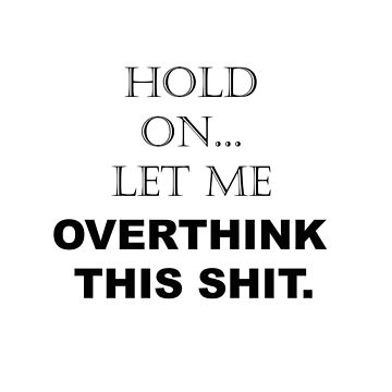 Hold On, Let Me Overthink This - Funny Sarcastic - Quotes