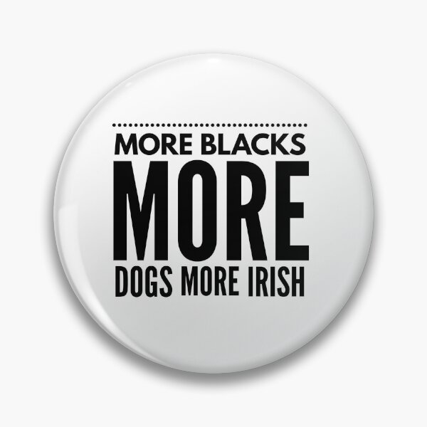 Item preview, More Blacks More Dogs More Irish designed and sold by junaid ali.