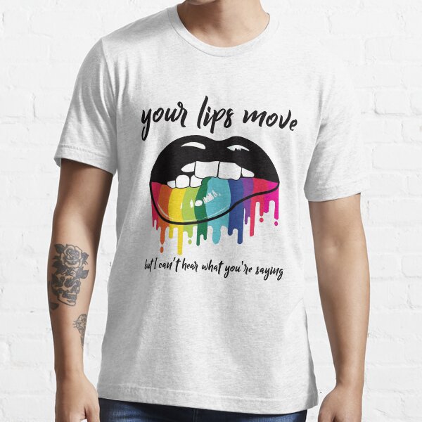 "Your Lips Move But I Can't Hear What You're Saying" Tshirt for Sale