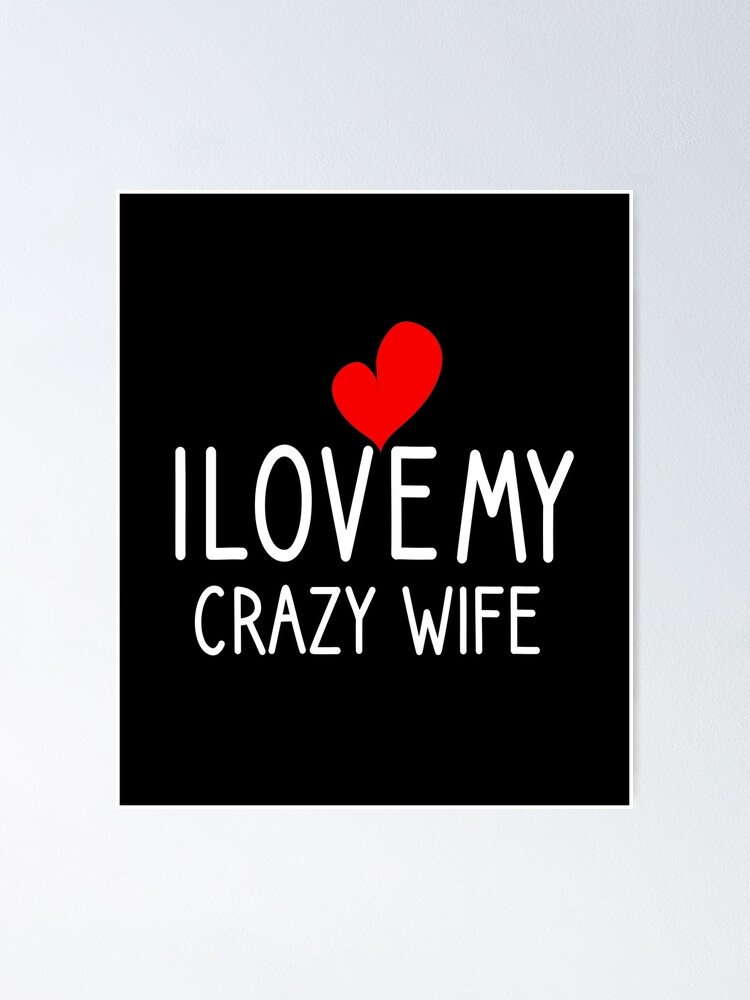 I Love My Crazy Wife Poster By Mr20 Redbubble