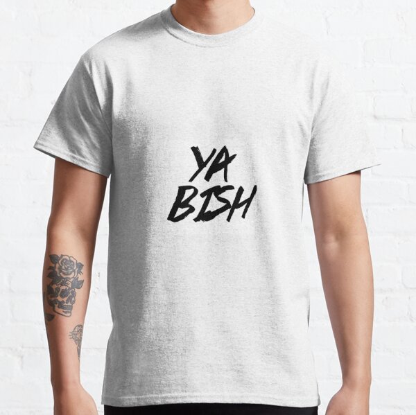 T Shirts Ya Bish Redbubble