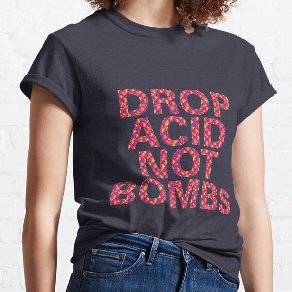 DROP ACID NOT BOMBS - CENTERED Classic T-Shirt