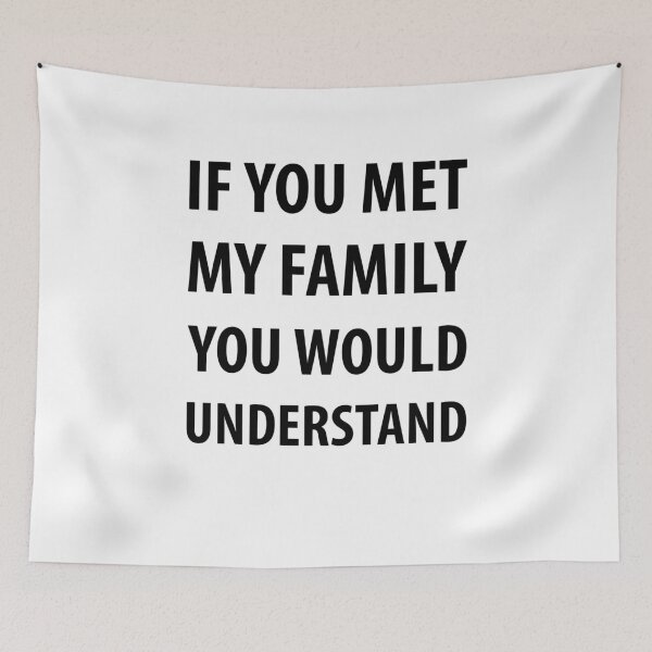 Item preview, If You Met My Family You Would Understand | Funny Sayings designed and sold by RafaelLopezz.