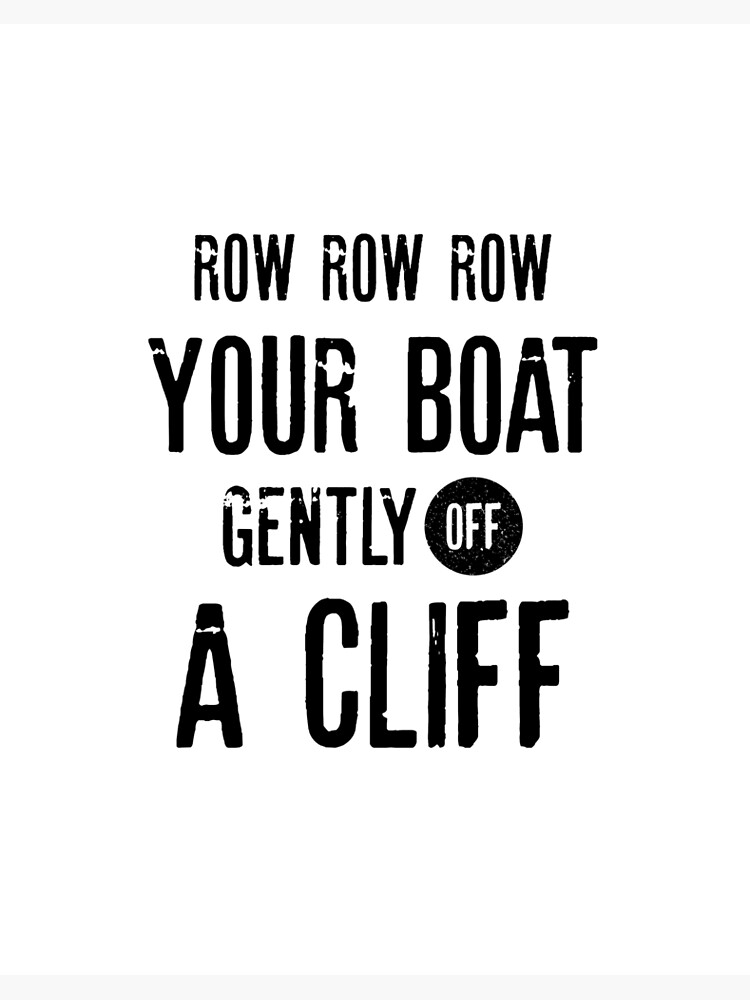 Row row row your boat gently off a cliff Funny quotes Art Board Print