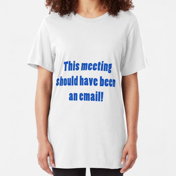This meeting should have been an email Slim Fit T-Shirt